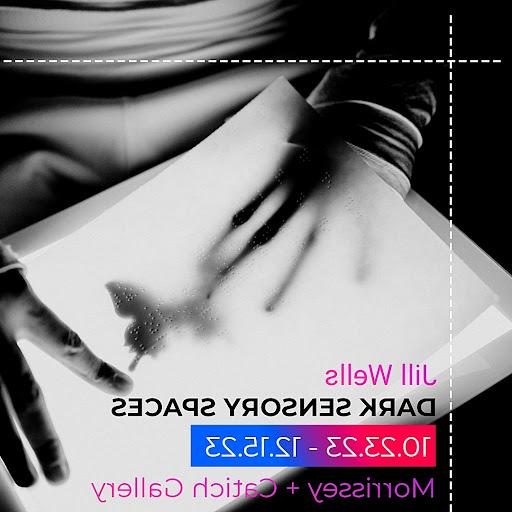Graphic: 
B/W high contrast photo with text graphics. The photo shows hands interacting with a lightpad, a black Braille butterfly and transparent Braille paper. 

Text in the lower left corner reads:
Jill Wells
DARK SENSORY SPACES
10.23.24 - 12.15.24
Morrissey + Catich Gallery 
